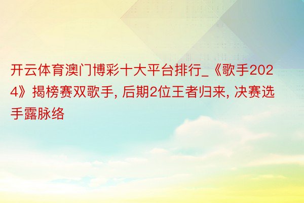 开云体育澳门博彩十大平台排行_《歌手2024》揭榜赛双歌手,