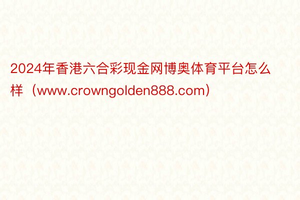 2024年香港六合彩现金网博奥体育平台怎么样（www.cro