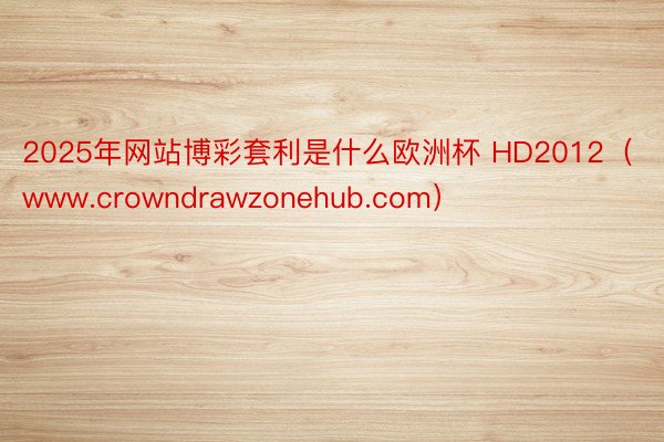 2025年网站博彩套利是什么欧洲杯 HD2012（www.c